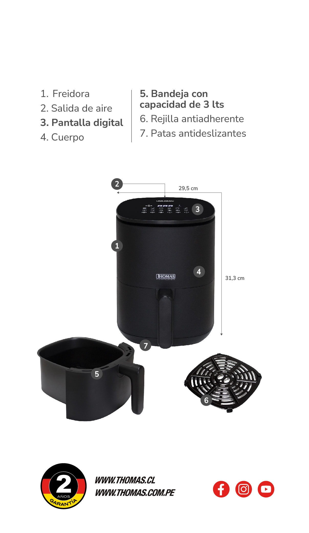 1. Freidora 2. Salida de aire 3. Pantalla digital 4. Cuerpo 5. Bandeja con capacidad de 3 lts 6. Rejilla antiadherente 7. Patas antideslizantes