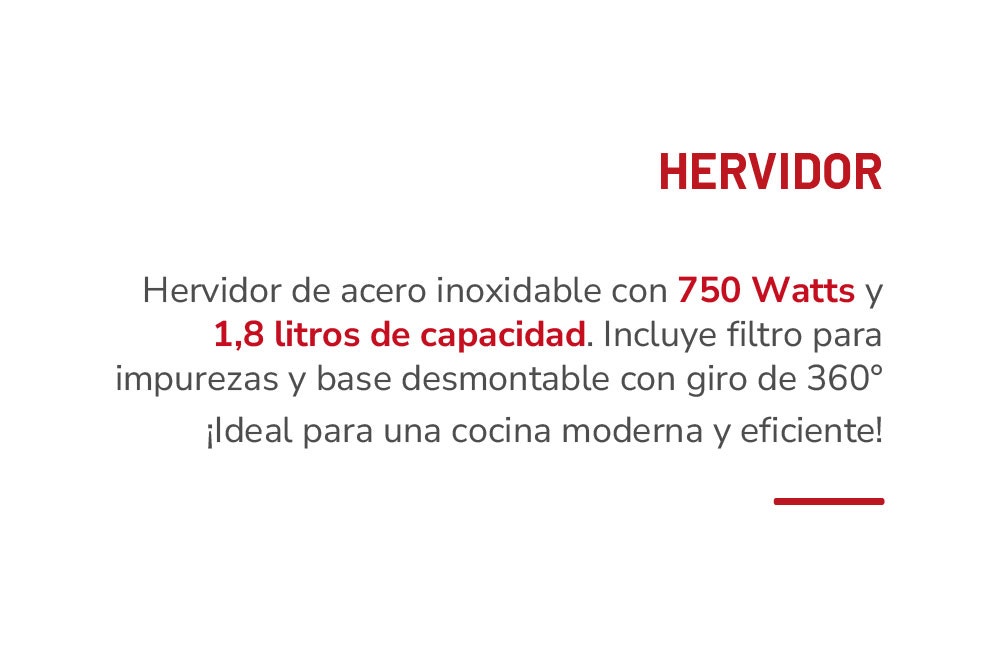 HERVIDOR Hervidor de acero inoxidable con 750 Watts y 1,8 litros de capacidad. Incluye filtro para impurezas y base desmontable con giro de 360° ildeal para una cocina moderna y eficiente!